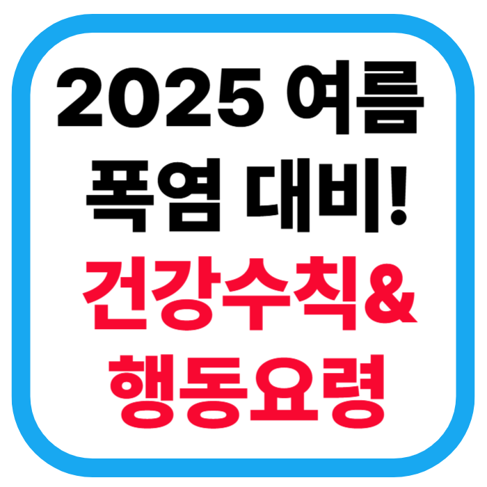 2025 여름 폭염 대비! 꼭 알아야 할 건강수칙과 행동요령