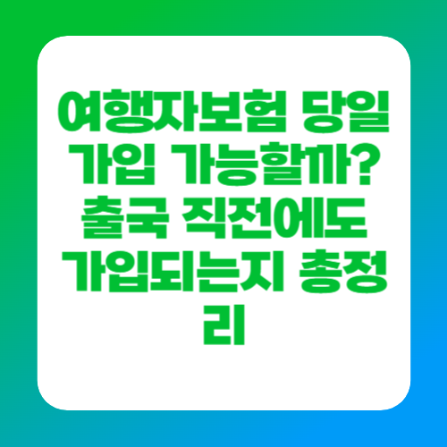 여행자보험 당일 가입 가능할까? 출국 직전에도 가입되는지 총정리