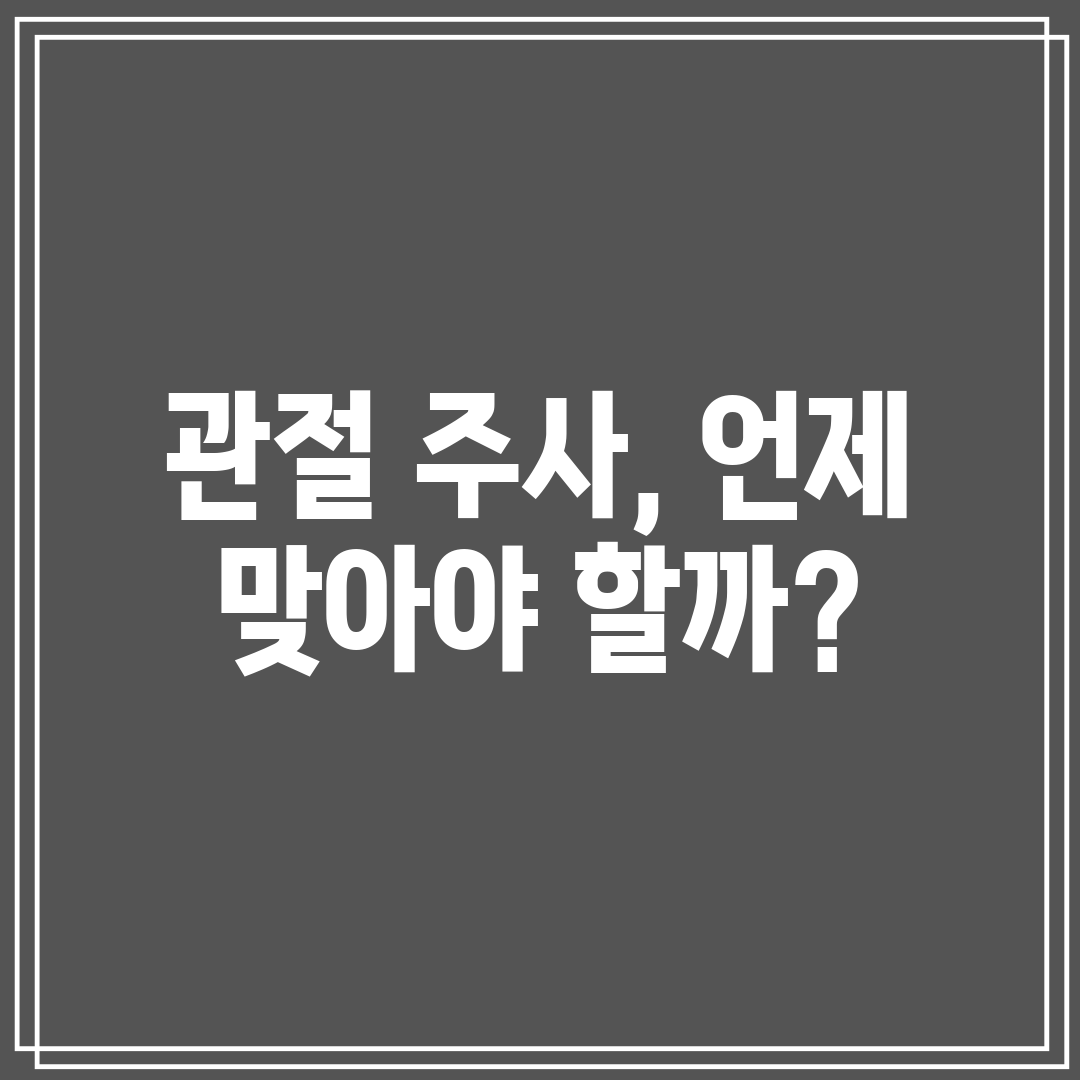 관절 주사, 언제 맞아야 할까