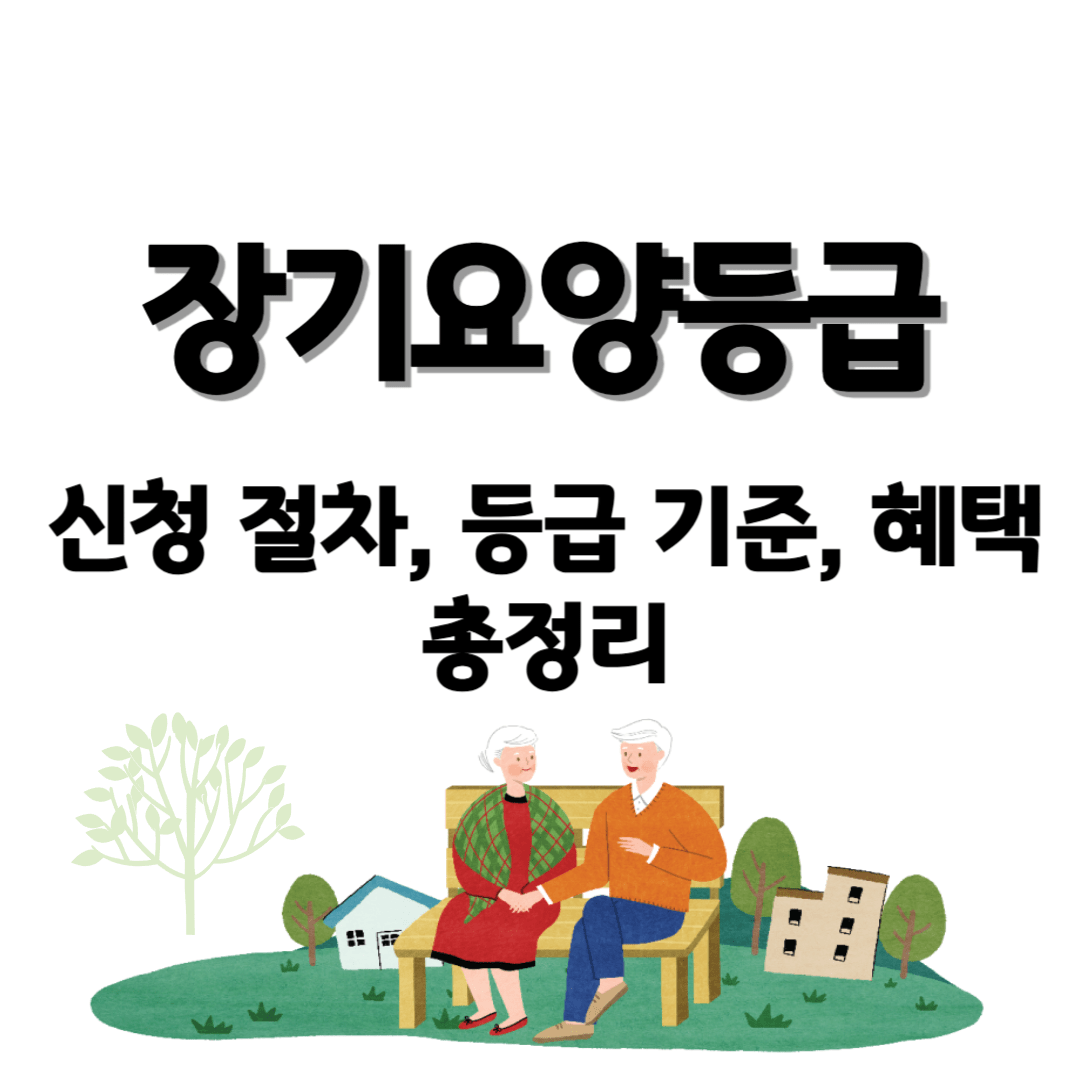 노인장기요양등급 받는 법: 신청 절차, 등급 기준, 혜택 총정리