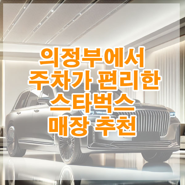 의정부에서 주차가 편리한 스타벅스 매장 추천