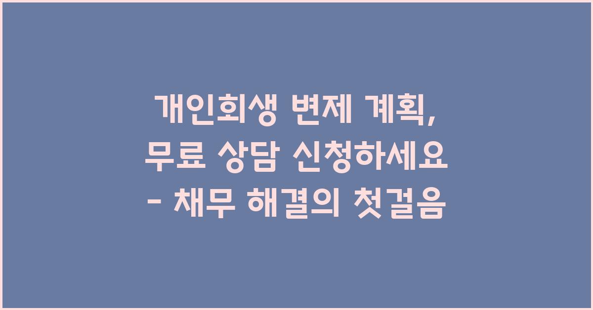 개인회생 변제 계획, 무료 상담 신청하세요