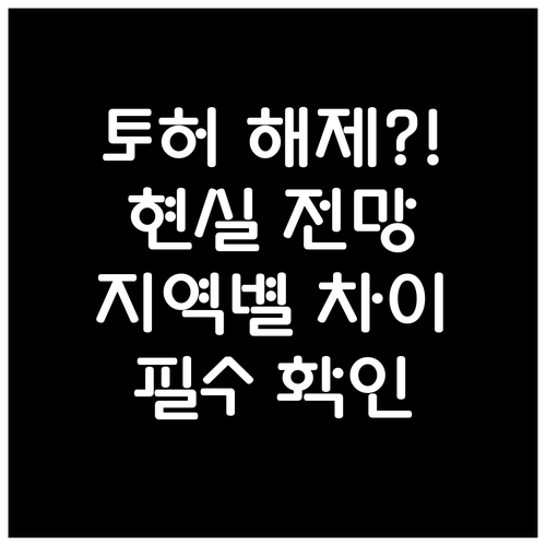 토허구역 해제 현실적인 전망과 지역별..
