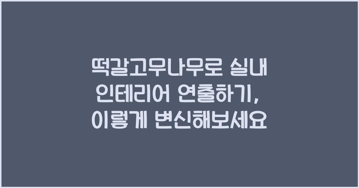 떡갈고무나무로 실내 인테리어 연출하기