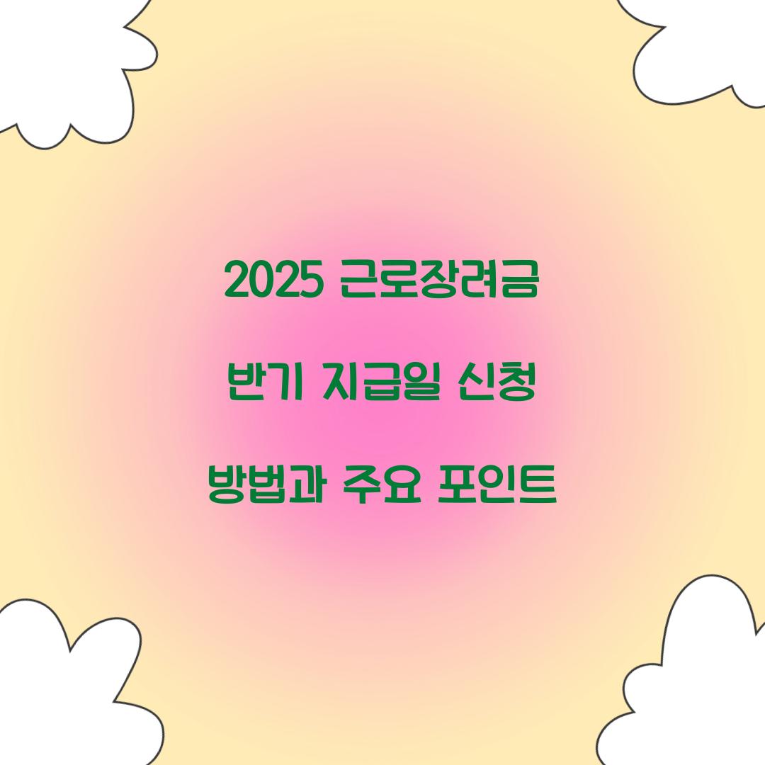 2025 근로장려금 반기 지급일
