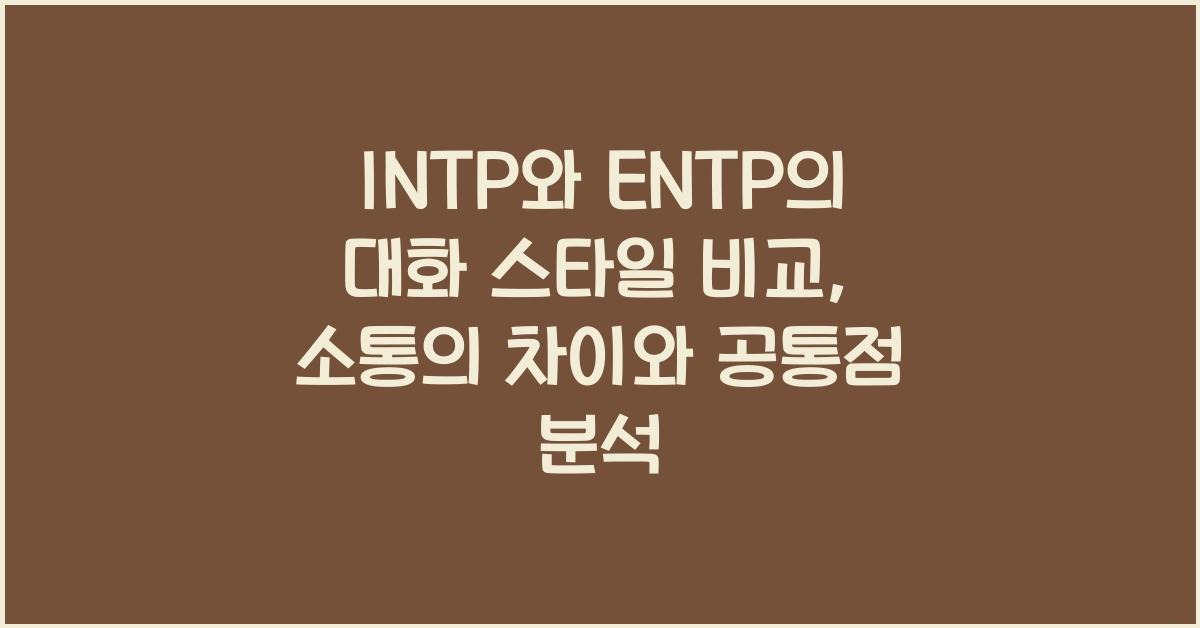 INTP와 ENTP의 대화 스타일 비교