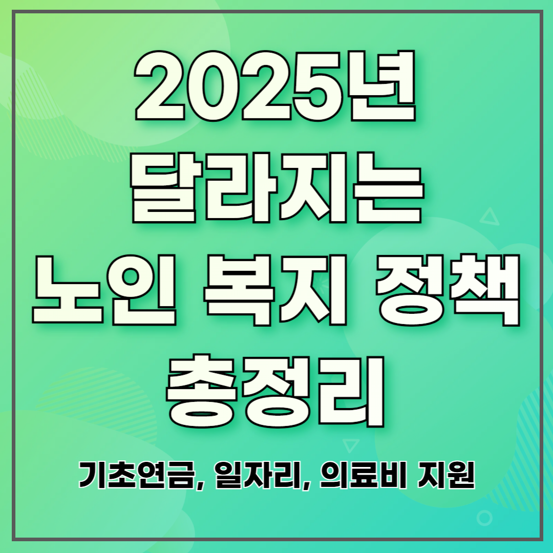 2025년 달라지는 노인 복지 정책 총정리 ❘ 기초연금, 일자리, 의료비 지원