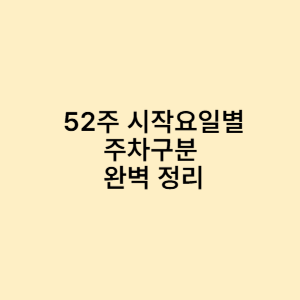 52주 시작요일별 주차구분 완벽 정리
