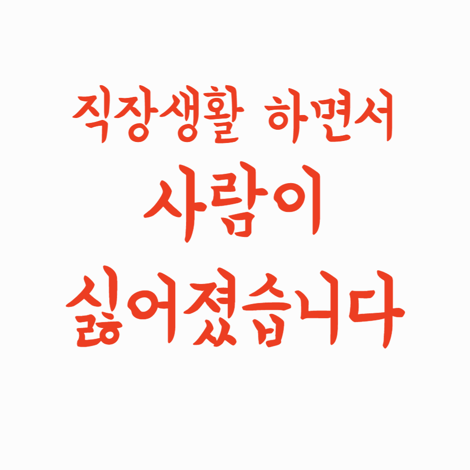 직장생활 하면서 사람이 싫어졌습니다