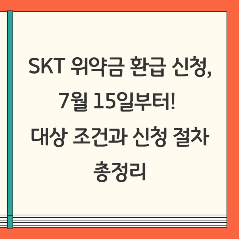 SKT 위약금 환급 신청, 7월 15일부터! 대상 조건과 신청 절차 총정리