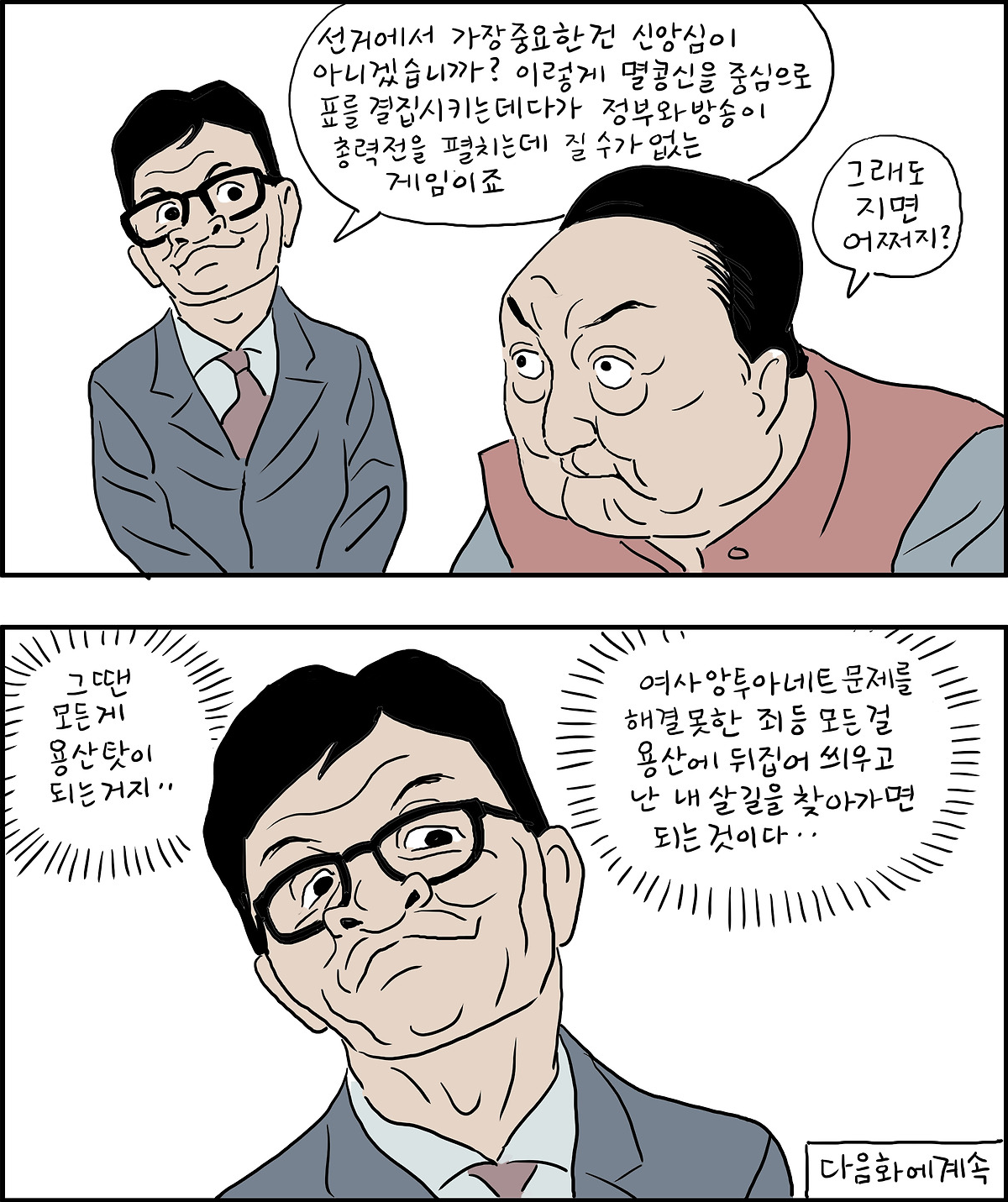 선거에서 가장 중요한건 신앙심이 아니겠습니까?
이렇게 멸콩신을 중심으로 표를 결집시키는데다가 정부와 방송이 총력전을 펼치는데 질 수가 없는 게임이죠.
그래도 지면 어쩌지?
그땐 모든게 용산 탓이 되는거지..
여사 앙투아네트 문제를 해결 못한 죄 등 모든 걸 용산에 뒤집어 씌우고 난 내 살길을 찾아가면 되는 것이다..
