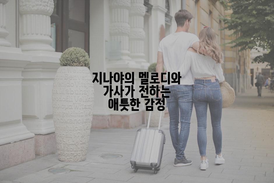 지나야의 멜로디와 가사가 전하는 애틋한 감정