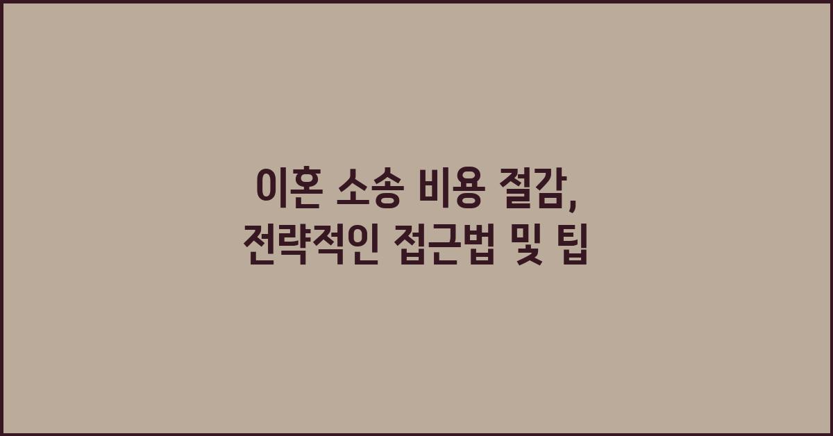 이혼 소송 비용 절감, 전략적인 접근