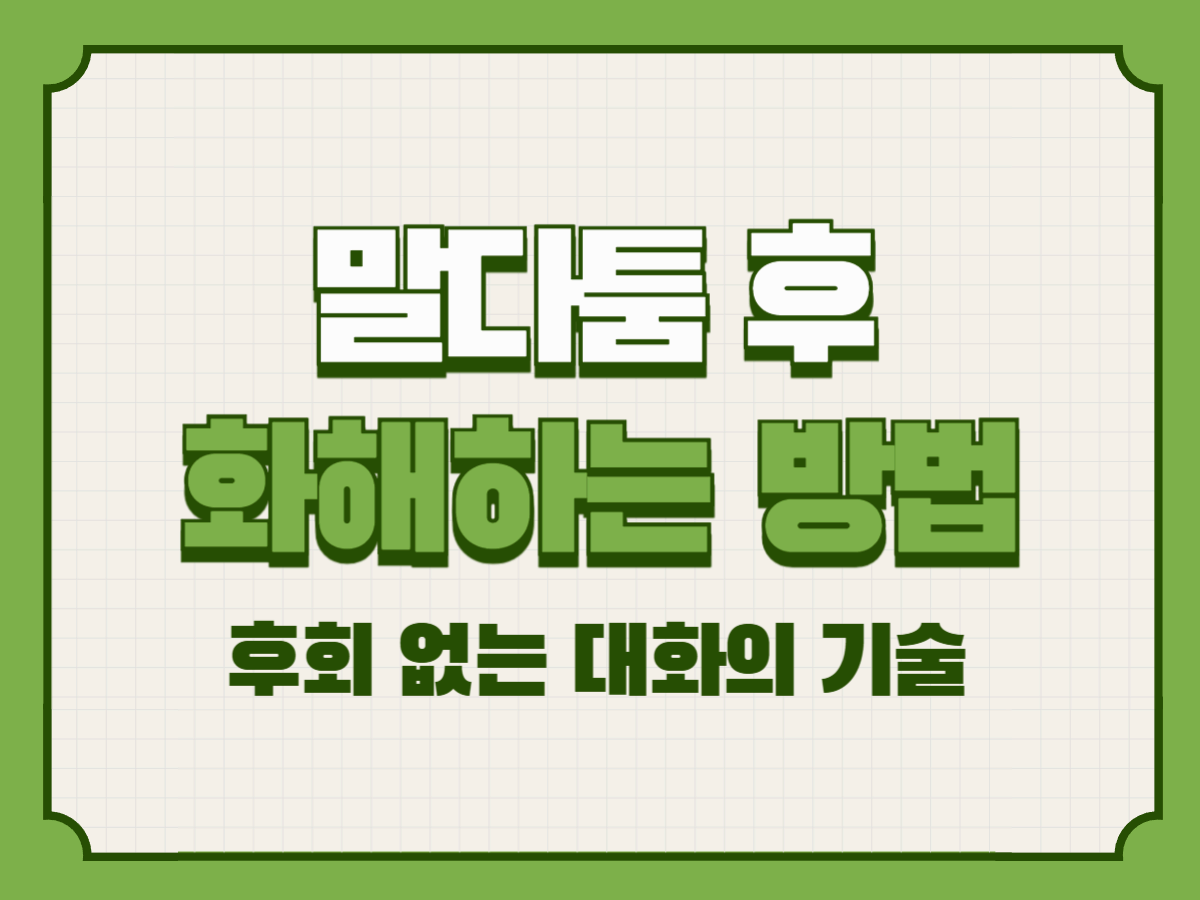 말다툼 후 화해하는 방법 – 후회 없는 대화의 기술