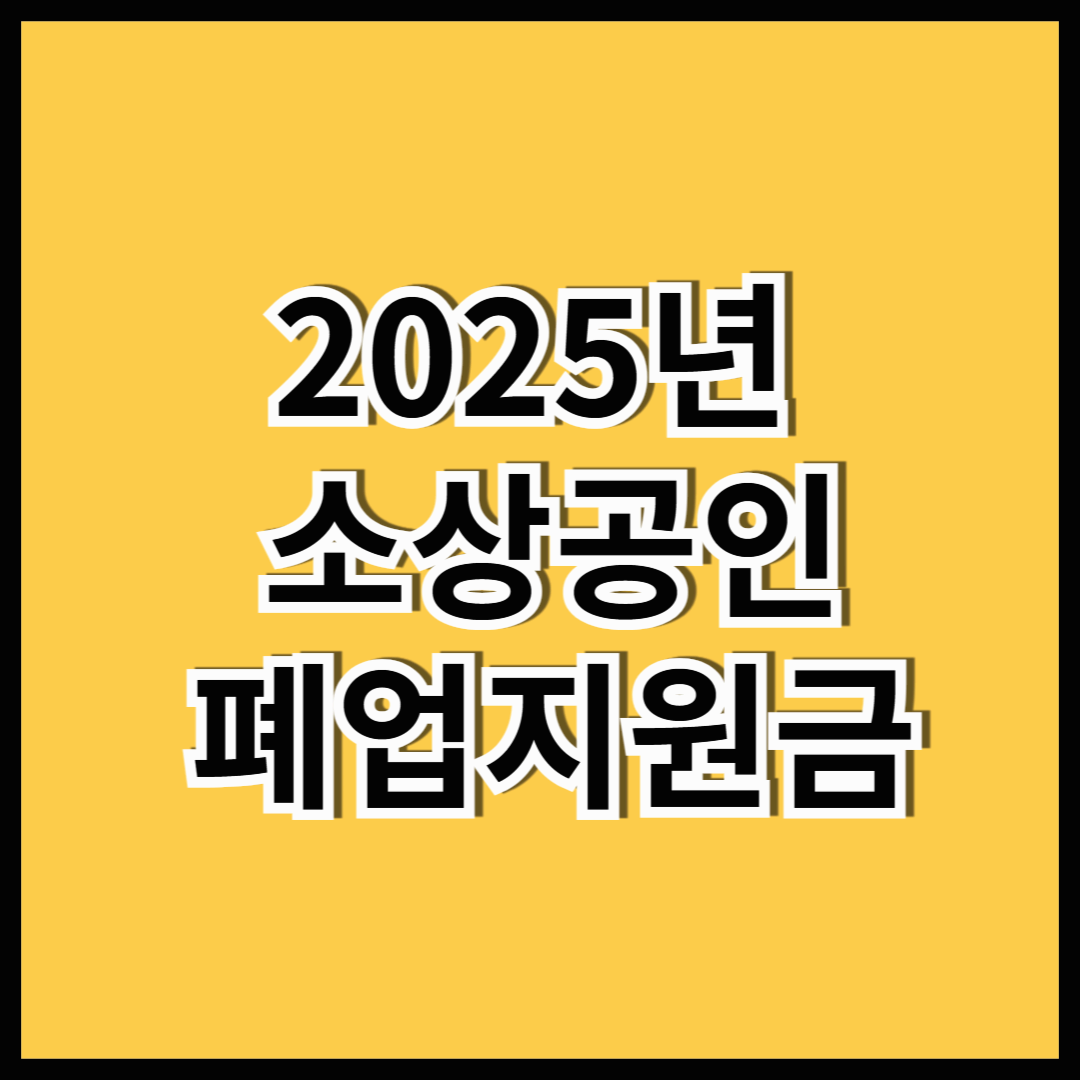 2025년 소상공인 폐업지원금! 최대 600만원