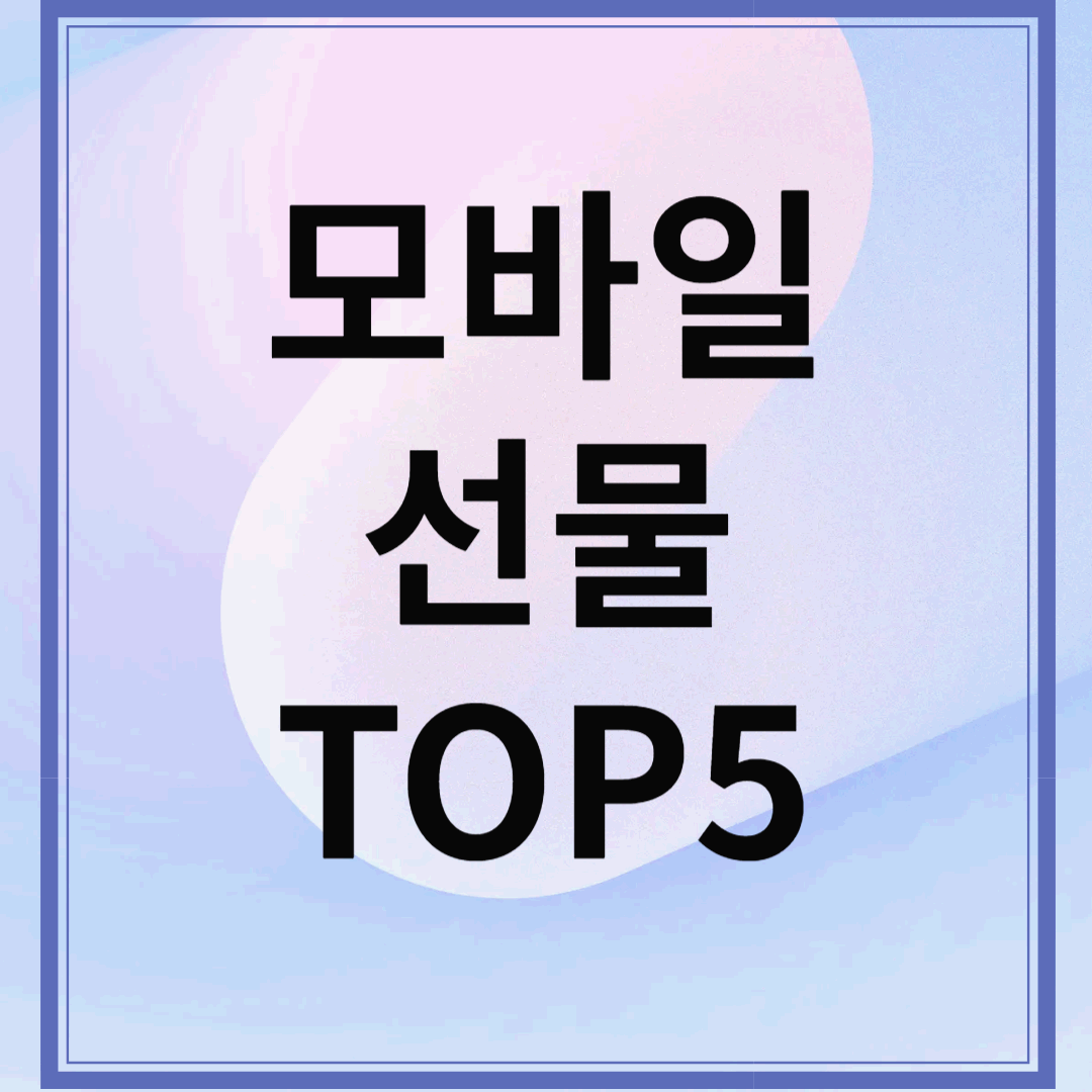 받는 사람 100% 만족! 모바일 선물 인기 TOP 5와 활용법 총정리