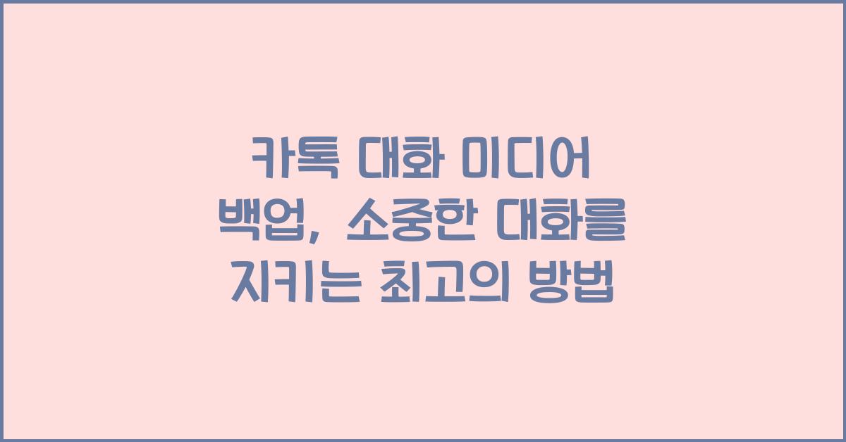 카톡 대화 미디어 백업