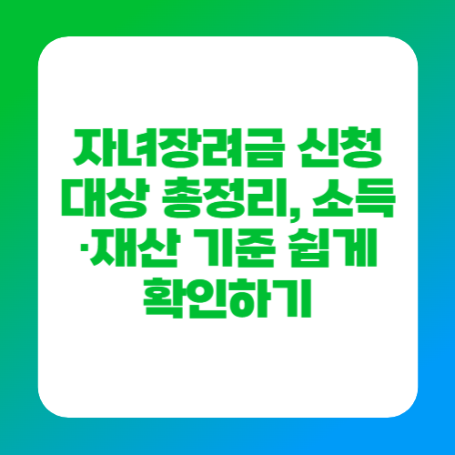 자녀장려금 신청대상 총정리, 소득&middot;재산 기준 쉽게 확인하기