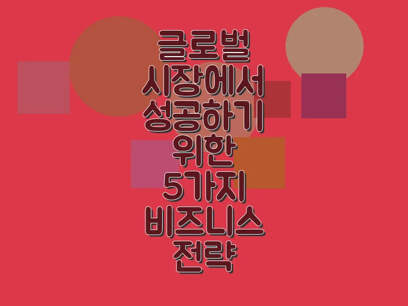 글로벌 시장에서 성공하기 위한 5가지 비즈니스 전략