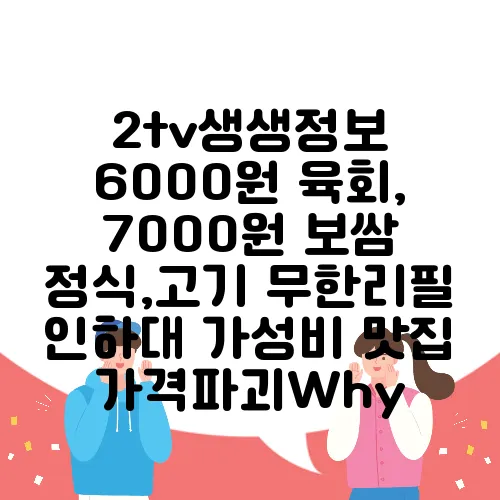 2tv생생정보 6000원 육회, 7000원 보쌈 정식,고기 무한리필 인하대 가성비 맛집 가격파괴Why