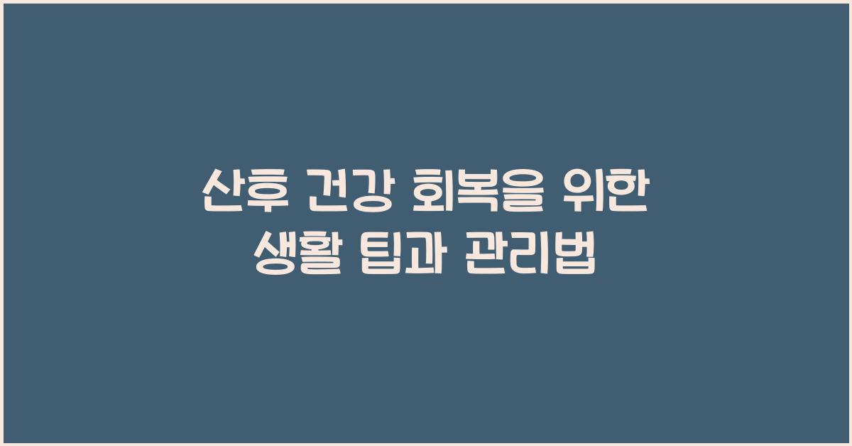 산후 건강 회복을 위한 생활 팁