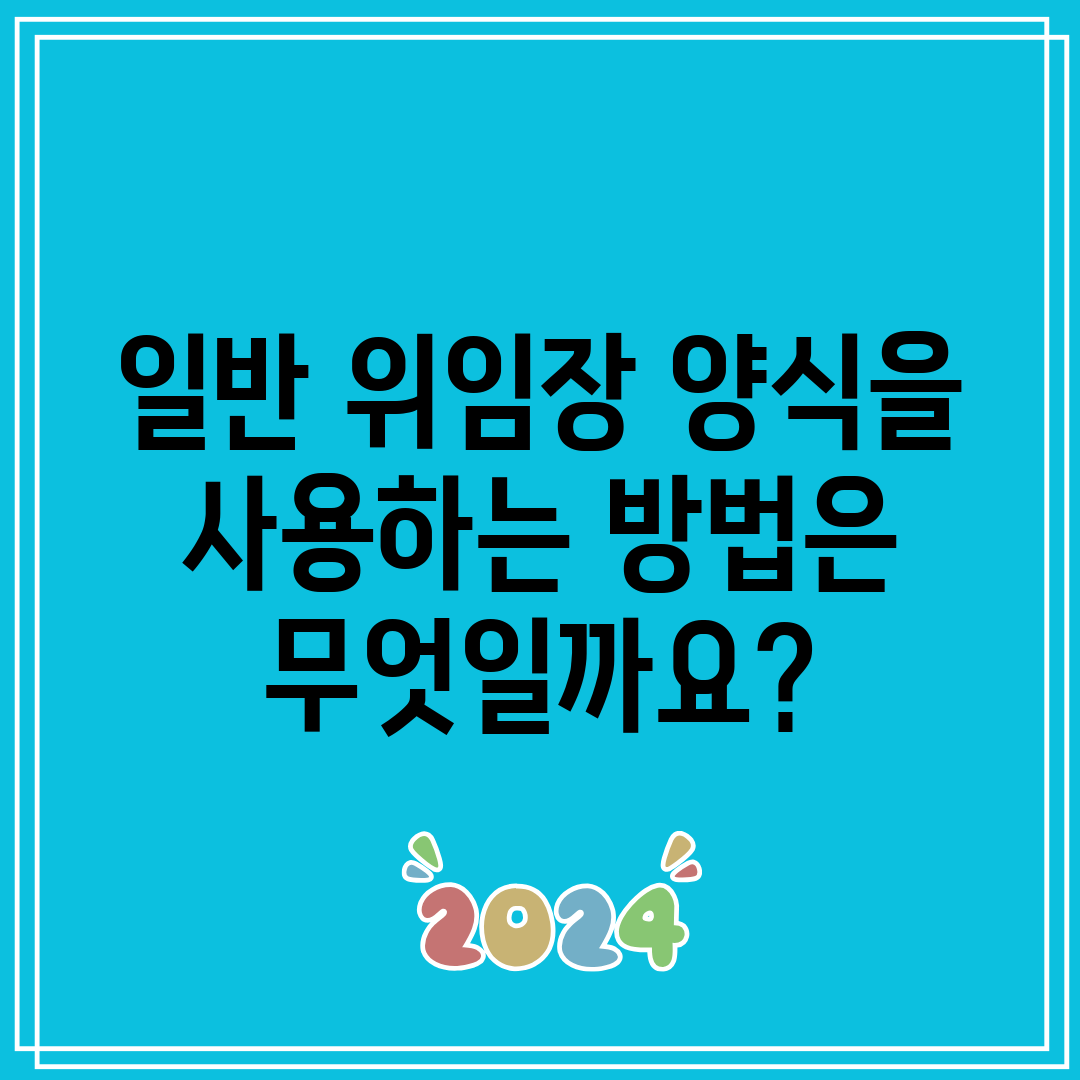 일반 위임장 양식을 사용하는 방법은 무엇일까요