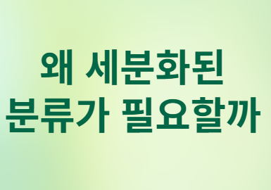 왜 세분화된 분류가 필요할까