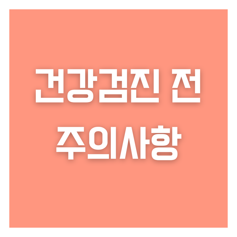 건강검진 전 주의사항 모르고 가면 당황하는 건강검진정보