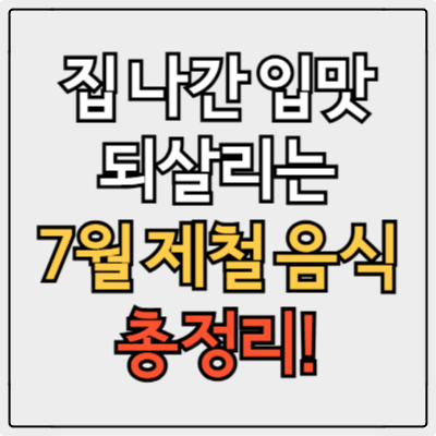 7월 제철 음식 총정리! 여름 보양식으로 챙겨야 할 식단 꿀조합 모음
