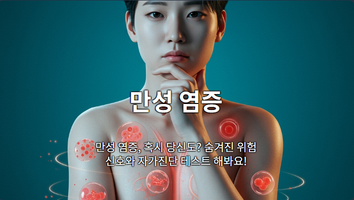 만성 염증, 혹시 당신도? 숨겨진 위험 신호와 자가진단 테스트 해봐요!