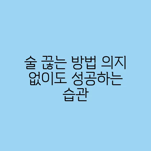 술 끊는 방법 의지 없이도 성공하는 습관