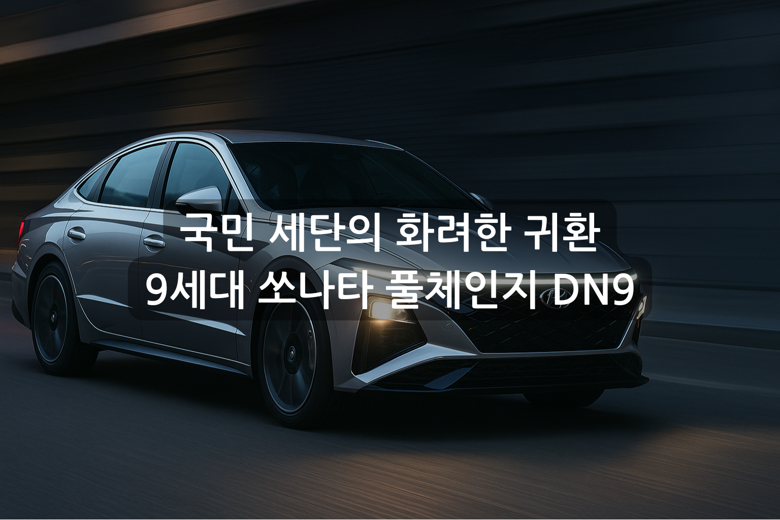 국민 세단의 화려한 귀환: 9세대 쏘나타 풀체인지 DN9