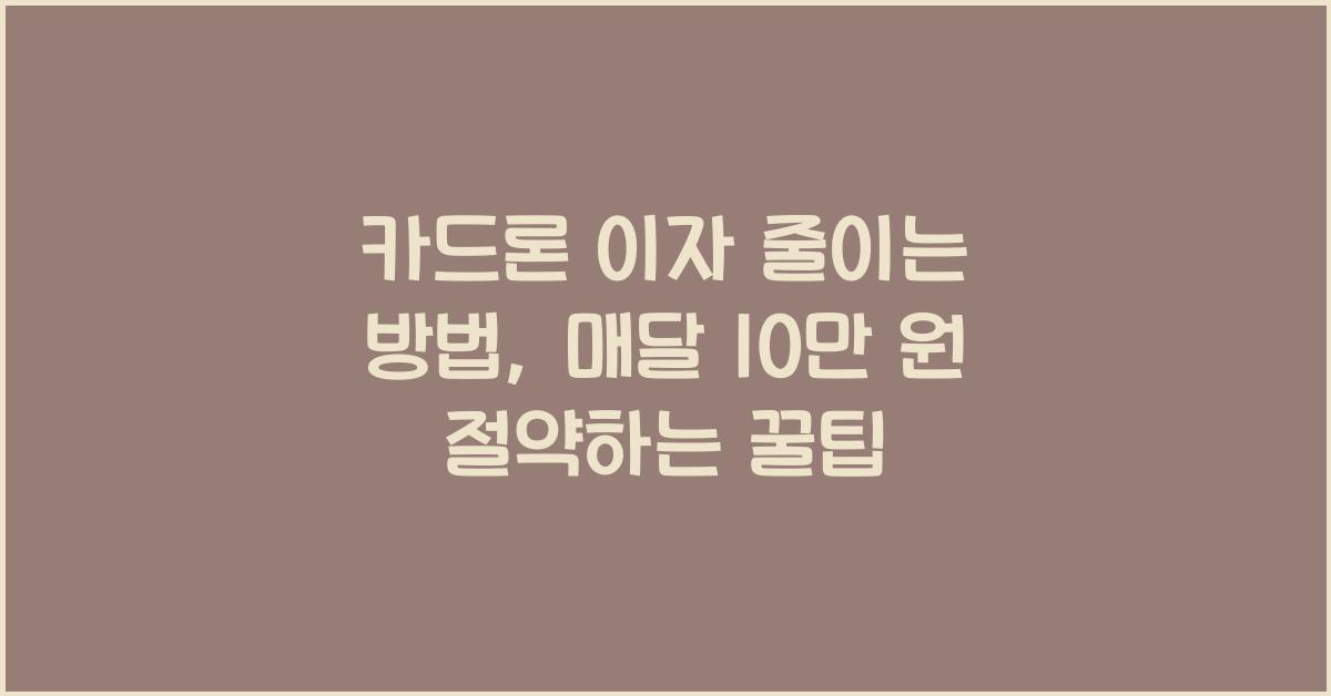 카드론 이자 줄이는 방법, 매달 10만 원 절약하는 꿀팁