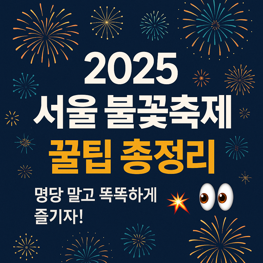 2025 서울 불꽃축제 꿀팁 총정리, 명당 말고 똑똑하게 즐기자!
