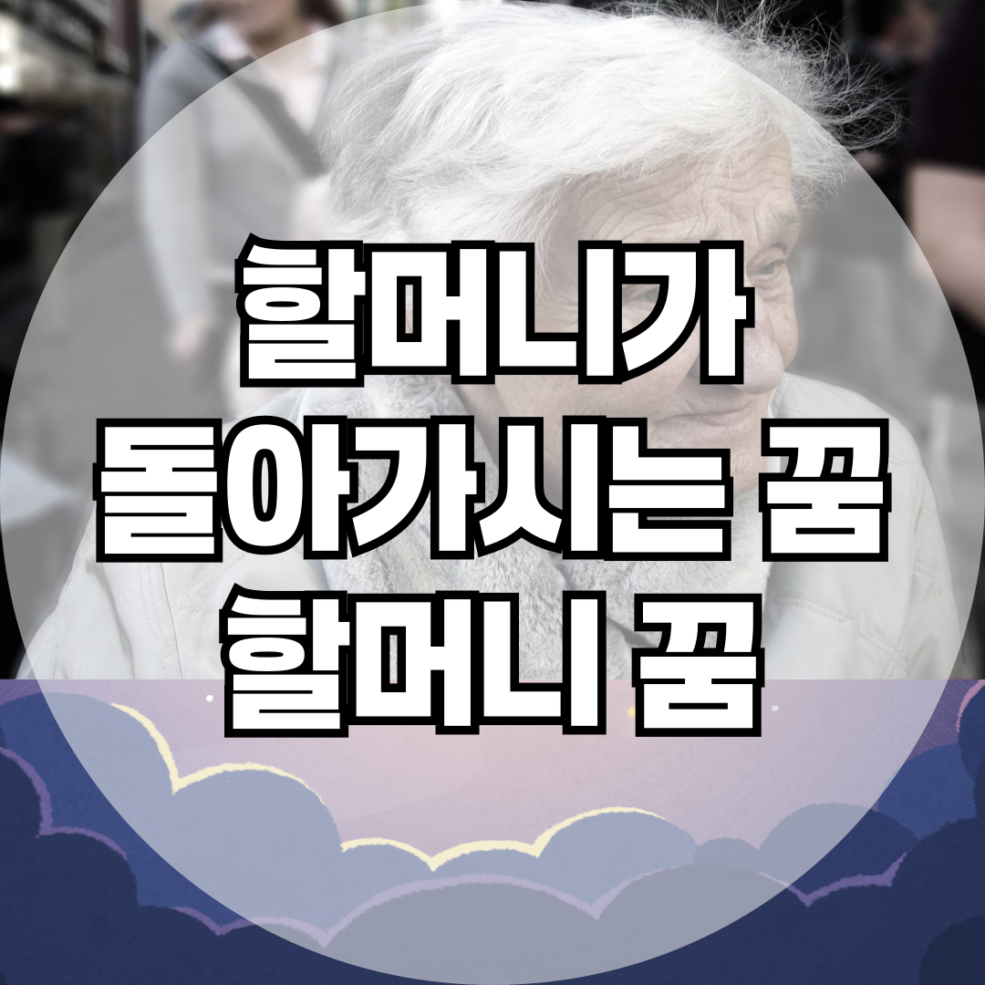 할머니 꿈 해몽: 죽음의 모습에 따라 달라지는 메시지들