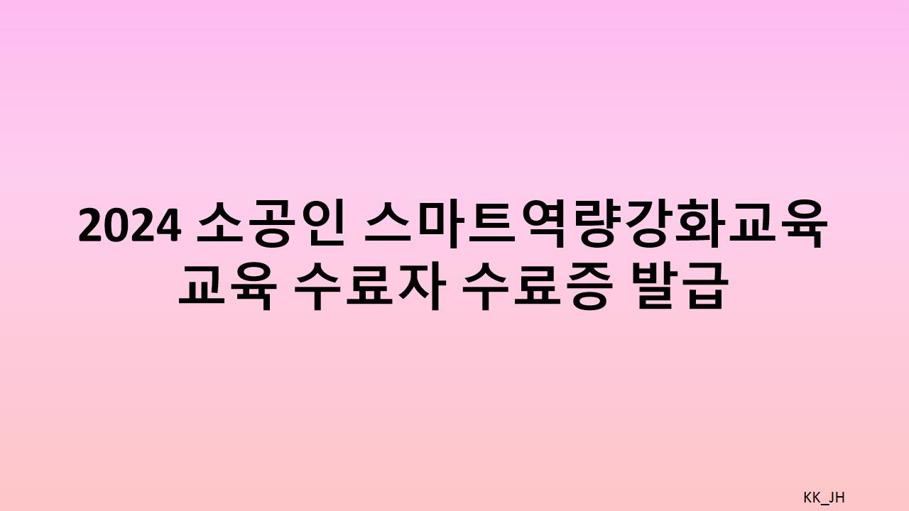 2024 소공인 스마트 역량 강화 교육, 수료증 발급 절차 완벽 정리