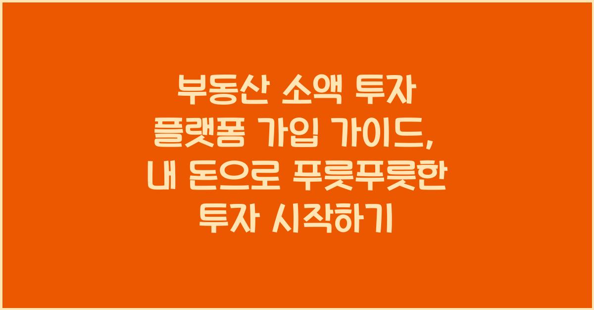 부동산 소액 투자 플랫폼 가입 가이드, 월 10만원으로 부동산 투자 시작