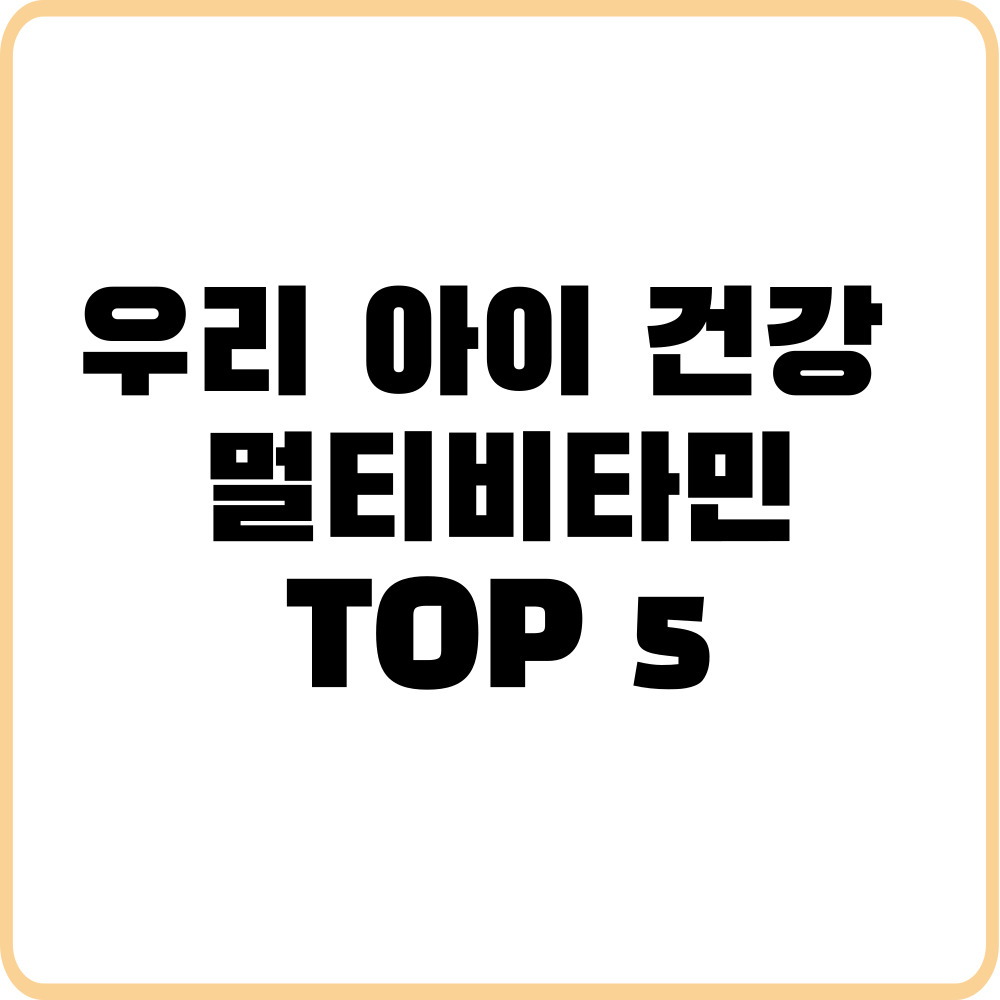 우리 아이 건강 지키는 멀티비타민 TOP 5
