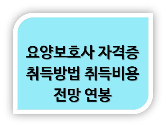 요양보호사 자격증 취득방법 취득비용 전망 연봉