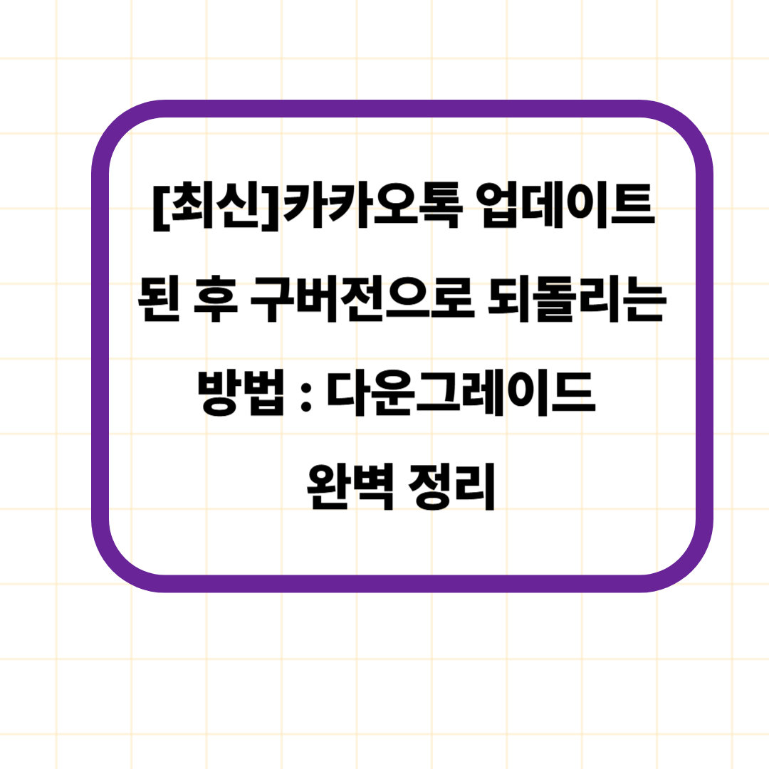 [최신]카카오톡 업데이트 된 후 구버전으로 되돌리는 방법 : 다운그레이드 완벽 정리