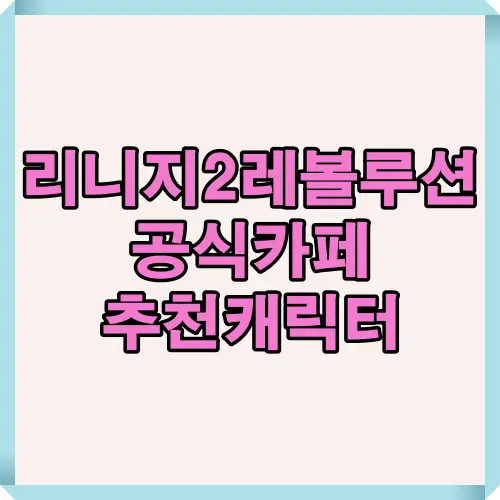 리니지2레볼루션 공식카페 기준 추천캐릭터 정보 이미지로 자동사냥과 랭커 중심 선택 캐릭터 확인 가능