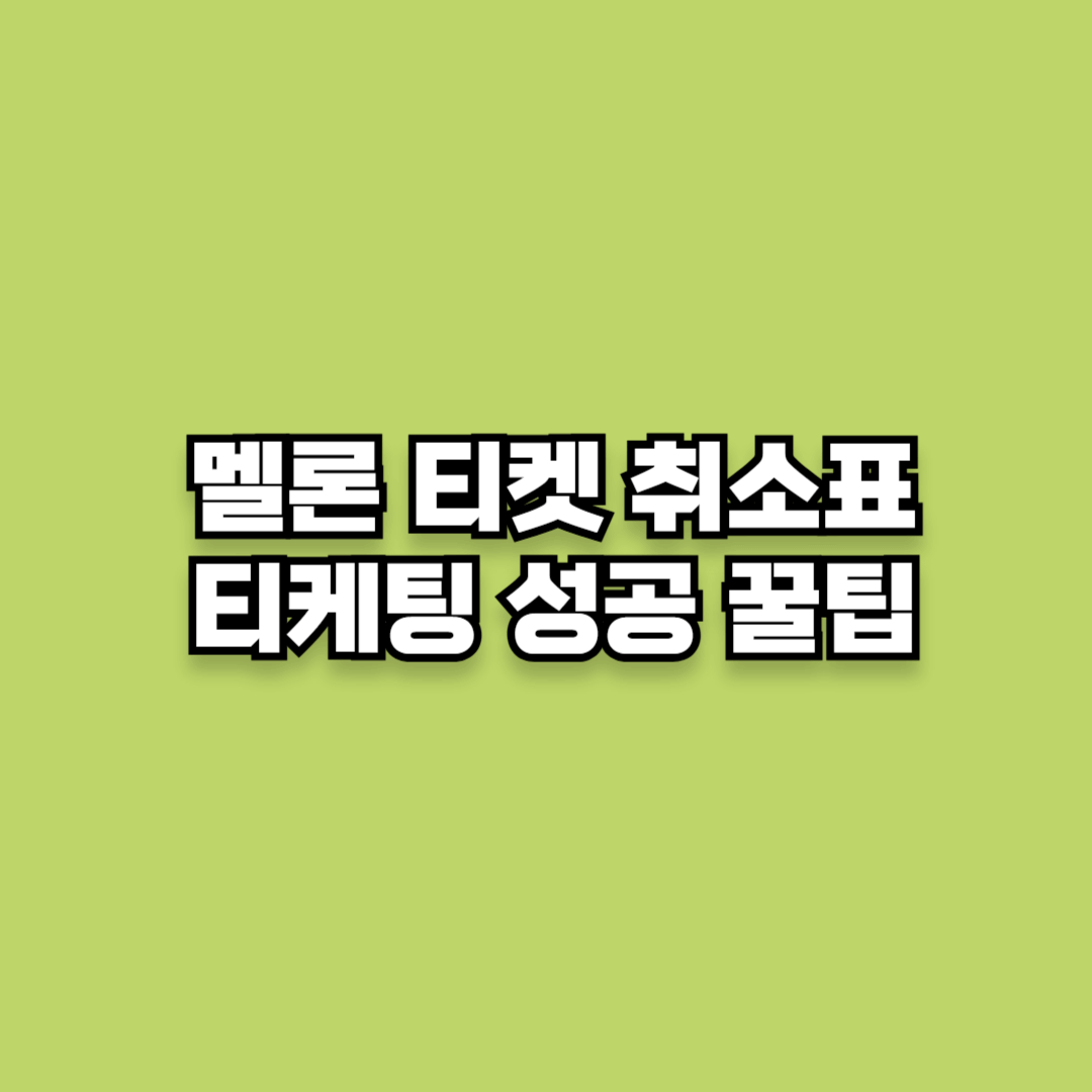 멜론 티켓 취소표 티케팅 성공 꿀팁