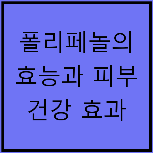 폴리페놀의 효능과 피부 건강 효과