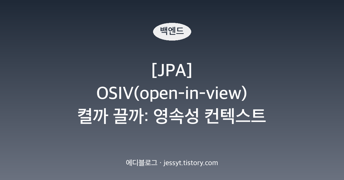 [JPA] OSIV(open-in-view) 켤까 끌까: 영속성 컨텍스트 범위와 커넥션 고갈