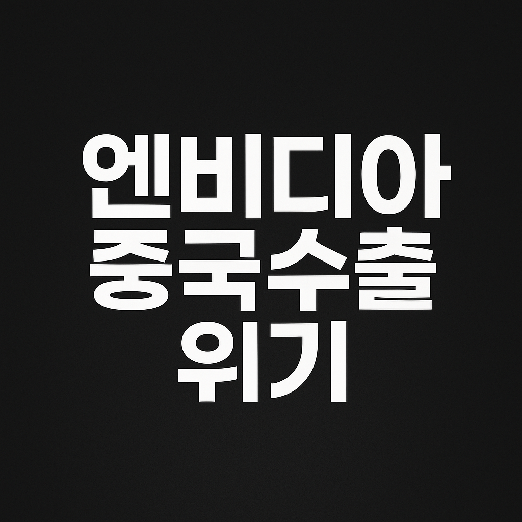 중국의 미국산 AI 가속기(H20 등) 자제 통지로 본 엔비디아의 수요·마진 변수와 투자 체크리스트 정리