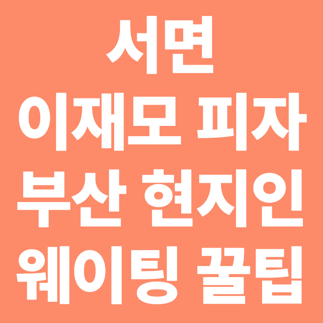 부산 서면 이재모 피자 웨이팅 꿀팁