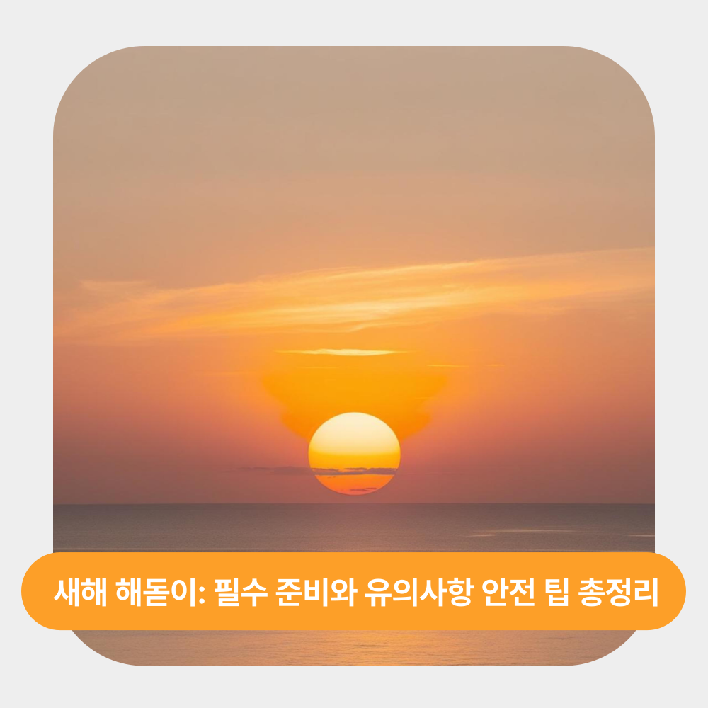 새해 해돋이 100% 즐기기: 필수 준비와 유의사항 안전 팁 총정리