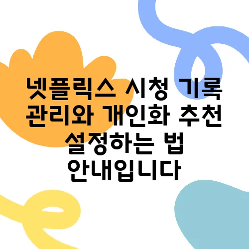 넷플릭스 시청 기록 관리와 개인화 추천 설정하는 법 안내입니다