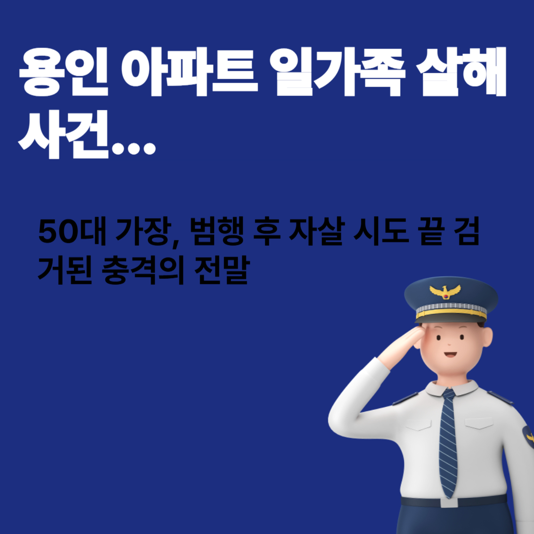 용인 아파트 일가족 살해 사건…50대 가장, 범행 후 자살 시도 끝에 검거된 충격의 전말