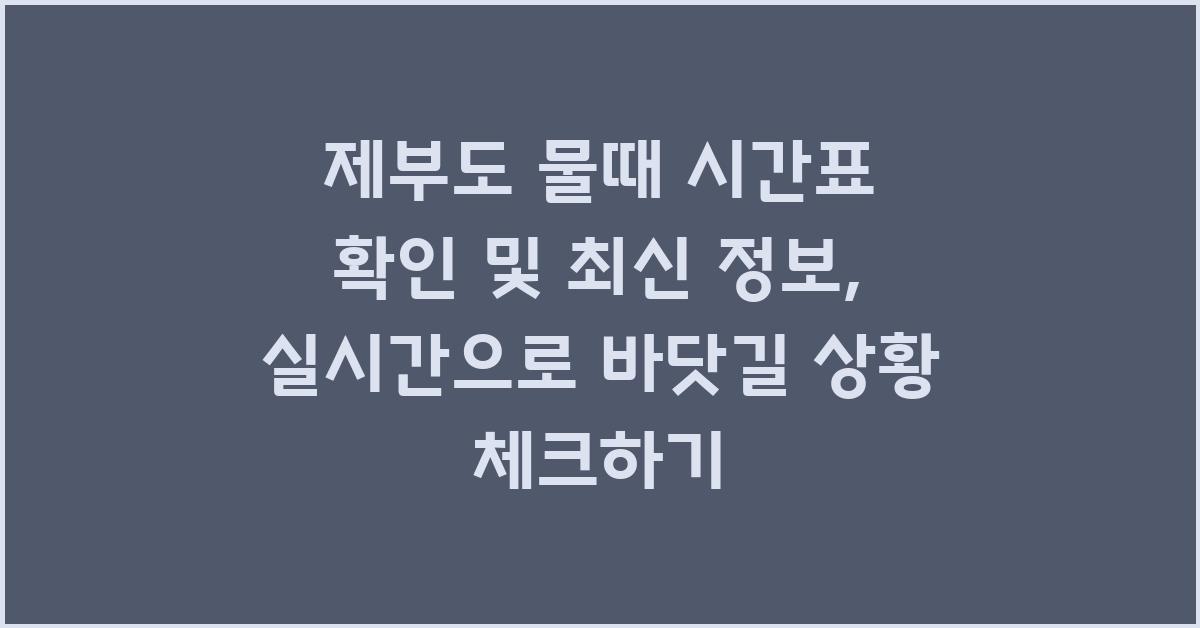 제부도 물때 시간표 확인및 최신 정보 및 실시간 확인 방법